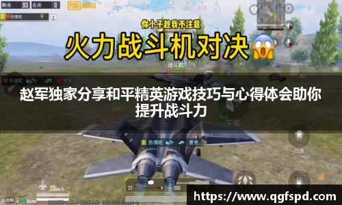 赵军独家分享和平精英游戏技巧与心得体会助你提升战斗力