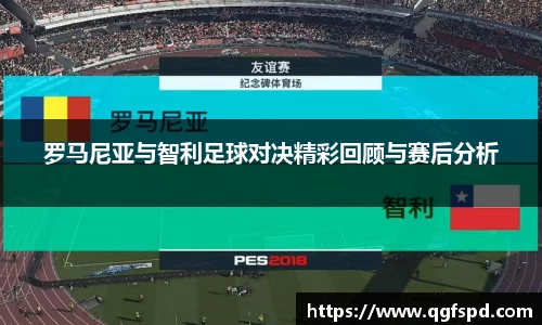 罗马尼亚与智利足球对决精彩回顾与赛后分析