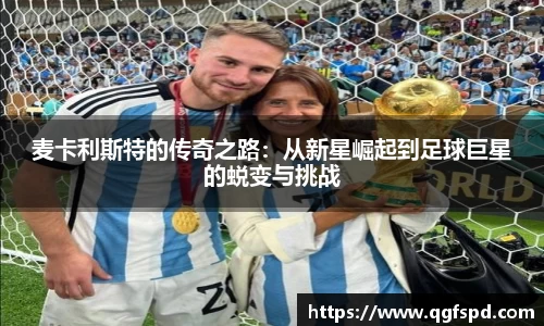 麦卡利斯特的传奇之路：从新星崛起到足球巨星的蜕变与挑战