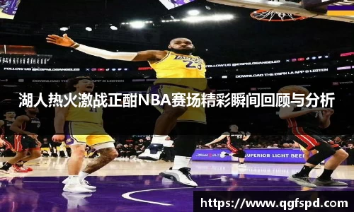 湖人热火激战正酣NBA赛场精彩瞬间回顾与分析