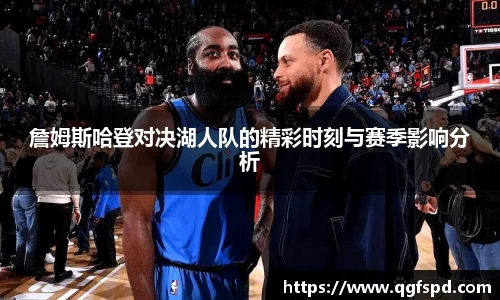 詹姆斯哈登对决湖人队的精彩时刻与赛季影响分析