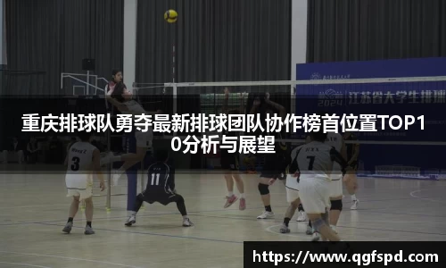 重庆排球队勇夺最新排球团队协作榜首位置TOP10分析与展望